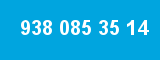 938 085 35 14